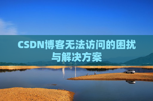 CSDN博客无法访问的困扰与解决方案